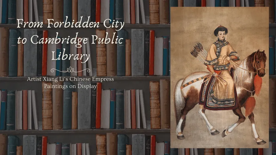 From Forbidden City to Cambridge Public Library: Artist Xiang Li’s Chinese Empress Paintings on Display